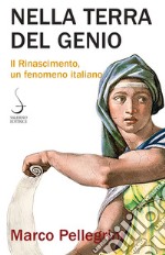 Nella terra del genio. Il Rinascimento, un fenomeno italiano libro