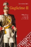 Guglielmo II. L'ultimo Kaiser di Germania tra autocrazia, guerra ed esilio libro