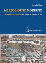 Mezzogiorno moderno. Dai viceregni spagnoli alla fine delle Due Sicilie libro