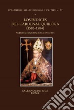 Los Índices del Cardenal Quiroga (1583-1584). Agentes, elaboración, censuras libro