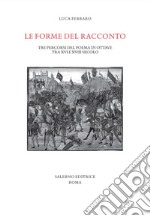 Le forme del racconto. Tre percorsi del poema in ottave tra XVI e XVIII secolo libro