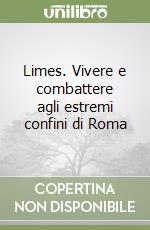 Limes. Vivere e combattere agli estremi confini di Roma libro