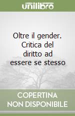 Oltre il gender. Critica del diritto ad essere se stesso libro