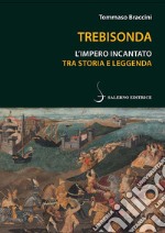 Trebisonda. L'impero incantato tra storia e leggenda libro