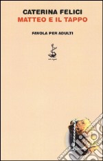 Matteo e il tappo. Favola per adulti. Ediz. illustrata libro