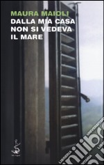 Dalla mia casa non si vedeva il mare libro