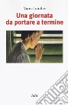 Una giornata da portare a termine libro di Loiudice Vanna