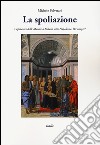 La spoliazione. Capolavori delle Marche a Milano sotto Napoleone. Ediz. a colori libro di Polverari Michele