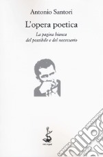 L'opera poetica. La pagina bianca del possibile e del necessario libro