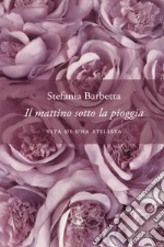 Il mattino sotto la pioggia. Vita di una stilista libro