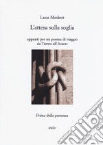 L'attesa sulla soglia. Appunti per un poema di viaggio da Trento all'Ararat. Prima della partenza libro