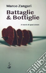 Battaglie & bottiglie. 21 storie di quasi amore libro