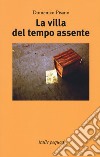 La villa del tempo assente libro di Pisano Domenico