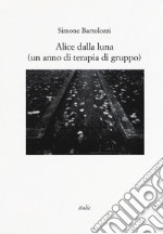 Alice dalla luna (un anno di terapia di gruppo) libro