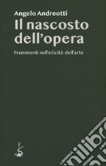 Il nascosto dell'opera. Frammenti sull'eticità dell'arte libro