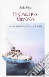 Un'altra Vienna. Storie di terra e avventure di mare al tempo dei Florio libro