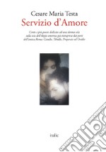 Servizio d'amore. Cento e più poesie dedicate ad una donna sola sulla scia dell'elegia amorosa già intrapresa dai poeti dell'antica Roma: Catullo, Tibullo, Properzio ed Ovidio libro