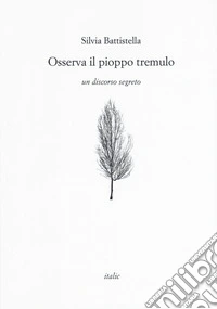 Osserva il pioppo tremulo. Un discorso segreto libro