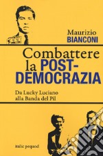 Combattere la postdemocrazia. Da Lucky Luciano alla banda del Pil