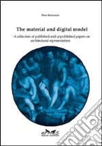 The material and digital model. A collection of published and unpublished papers on architectural representation libro