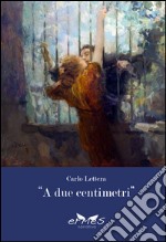 «A due centimentri...» libro