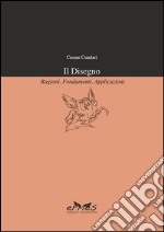 Il disegno. Ragioni, fondamenti, applicazioni libro