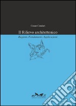 Il rilievo architettonico. Ragioni, fondamenti, applicazioni libro