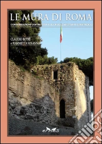 Le mura di Roma. Considerazioni sulla costruzione e sul ruolo militare e strategico libro