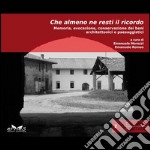 Che almeno ne resti il ricordo. Memoria, evocazione, conservazione dei beni architettonici e paesaggistici libro