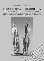 L'omoerotismo tirannicida. Le statue di Armodio e Aristogitone: l'eros omoerotico dentro il valore civico libro