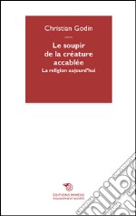 Le soupir de la créature accablée. La religion aujourd'hui