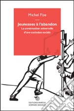 Jeunesses à l'abandon. La construction universelle d'une exclusion sociale