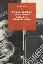 Corps et machine. Cinéma et philosophie chez Jean Epstein et Maurice Merleau-Ponty