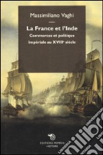 La France et l'Inde. Commerces et politique impériale au XVIIIe siècle libro