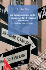 La crise morale de la France et des Français. Enquête sur «l'individu trop certain»