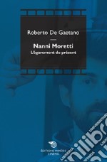 Nanni Moretti. L'égarement du présent libro