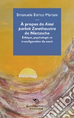 A propos de «Ainsi parlait Zarathoustra» de Nietzsche. Éthique, psychologie et transfiguration du sacré libro