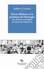 Corto Maltese et la poetique de l'étranger. Une enquête sociologique sur l'oevre de Hugo Pratt libro