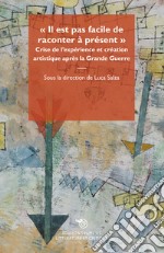 «Il est pas facile de raconter à présent». Crise de l'expérience et création artistique après la Grande Guerre libro