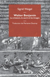 Walter Benjamin. La créature, le sacré et les images