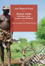 Amour vache. Esthétique sociale en pays mursi (Éthiopie) libro