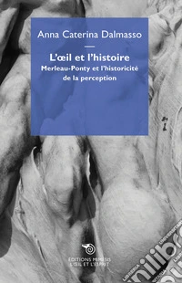 L'oeil et l'histoire. Merleau-Ponty et l'historicité de la perception libro