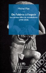 De l'abîme à l'espoir. Les années folles du mondialisme (1945-2020)