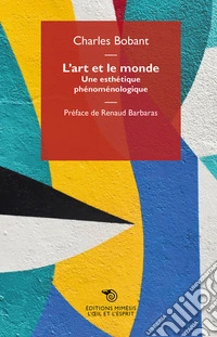 L'art et le monde. Une esthétique phénoménologique