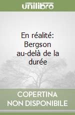 En réalité: Bergson au-delà de la durée libro