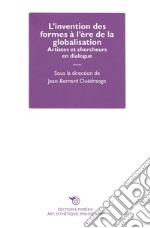 L'invention des formes à l'ère de la globalisation. Artistes et chercheurs en dialogue