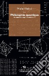 Philosophie quantique. Le monde est-il extérieur? libro di Bitbol Michel