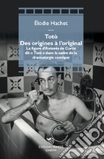 Totò. Des origines à l'original. La figure d'Antonio de Curtis dit «Totò» dans le cadre de la dramaturgie comique libro