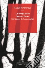 Le royaume des ombres. Esthétique de la spectralité libro