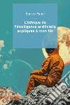 L'éthique de l'intelligence artificielle expliquée à mon fils libro